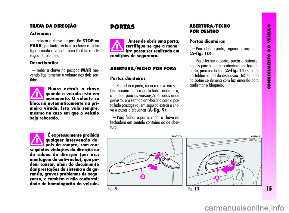 Alfa Romeo GT 2005 Manual de Uso e Manutenção (in Portuguese) É expressamente proibida
qualquer intervenção de-
pois da compra, com con-
seguintes violações da direcção ou
da coluna da direcção (por ex.:
montagem de anti-roubo), que po-
dem causar, alé Alfa Romeo GT 2005 Manual de Uso e Manutenção (in Portuguese) É expressamente proibida
qualquer intervenção de-
pois da compra, com con-
seguintes violações da direcção ou
da coluna da direcção (por ex.:
montagem de anti-roubo), que po-
dem causar, alé