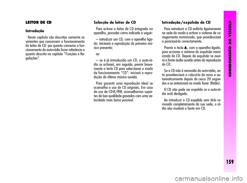 Alfa Romeo GT 2005 Manual de Uso e Manutenção (in Portuguese) CONHECIMENTO DO VEÍCULO
159
Selecção do leitor de CD
Para activar o leitor de CD integrado no
aparelho, proceder como indicado a seguir:
– introduzir um CD, com o aparelho liga-
do: inicieará Alfa Romeo GT 2005 Manual de Uso e Manutenção (in Portuguese) CONHECIMENTO DO VEÍCULO
159
Selecção do leitor de CD
Para activar o leitor de CD integrado no
aparelho, proceder como indicado a seguir:
– introduzir um CD, com o aparelho liga-
do: inicieará