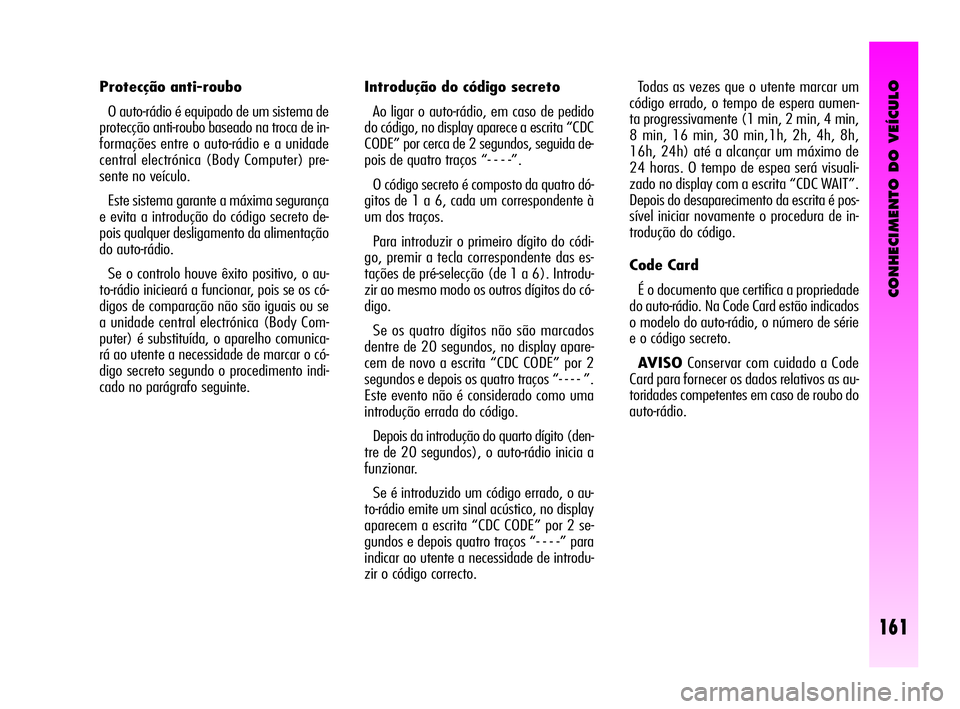 Alfa Romeo GT 2005 Manual de Uso e Manutenção (in Portuguese) CONHECIMENTO DO VEÍCULO
161
Introdução do código secreto
Ao ligar o auto-rádio, em caso de pedido
do código, no display aparece a escrita “CDC
CODE” por cerca de 2 segundos, seguida de-
poi Alfa Romeo GT 2005 Manual de Uso e Manutenção (in Portuguese) CONHECIMENTO DO VEÍCULO
161
Introdução do código secreto
Ao ligar o auto-rádio, em caso de pedido
do código, no display aparece a escrita “CDC
CODE” por cerca de 2 segundos, seguida de-
poi