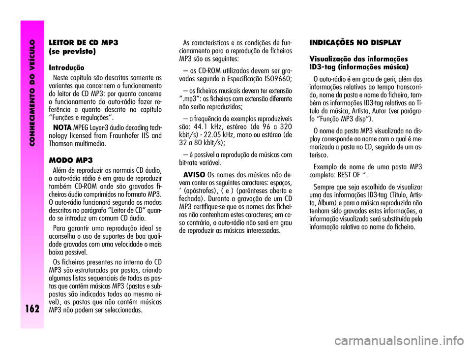 Alfa Romeo GT 2005 Manual de Uso e Manutenção (in Portuguese) CONHECIMENTO DO VEÍCULO
162
As características e as condições de fun-
cionamento para a reprodução de ficheiros
MP3 são as seguintes:
– os CD-ROM utilizados devem ser gra-
vados segundo a Es Alfa Romeo GT 2005 Manual de Uso e Manutenção (in Portuguese) CONHECIMENTO DO VEÍCULO
162
As características e as condições de fun-
cionamento para a reprodução de ficheiros
MP3 são as seguintes:
– os CD-ROM utilizados devem ser gra-
vados segundo a Es