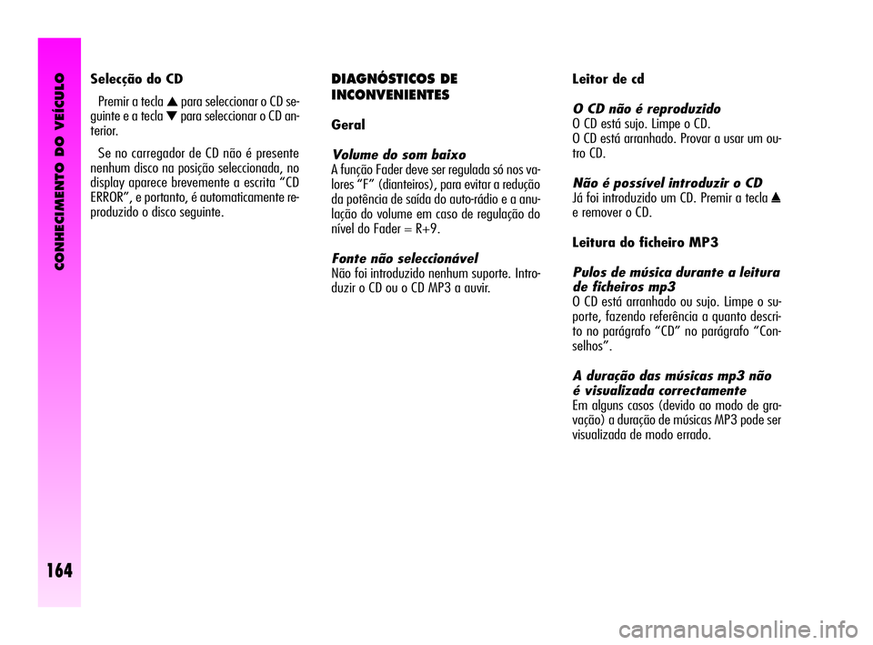 Alfa Romeo GT 2005 Manual de Uso e Manutenção (in Portuguese) CONHECIMENTO DO VEÍCULO
164
DIAGNÓSTICOS DE
INCONVENIENTES
Geral
Volume do som baixo
A função Fader deve ser regulada só nos va-
lores “F” (dianteiros), para evitar a redução
da potência Alfa Romeo GT 2005 Manual de Uso e Manutenção (in Portuguese) CONHECIMENTO DO VEÍCULO
164
DIAGNÓSTICOS DE
INCONVENIENTES
Geral
Volume do som baixo
A função Fader deve ser regulada só nos va-
lores “F” (dianteiros), para evitar a redução
da potência