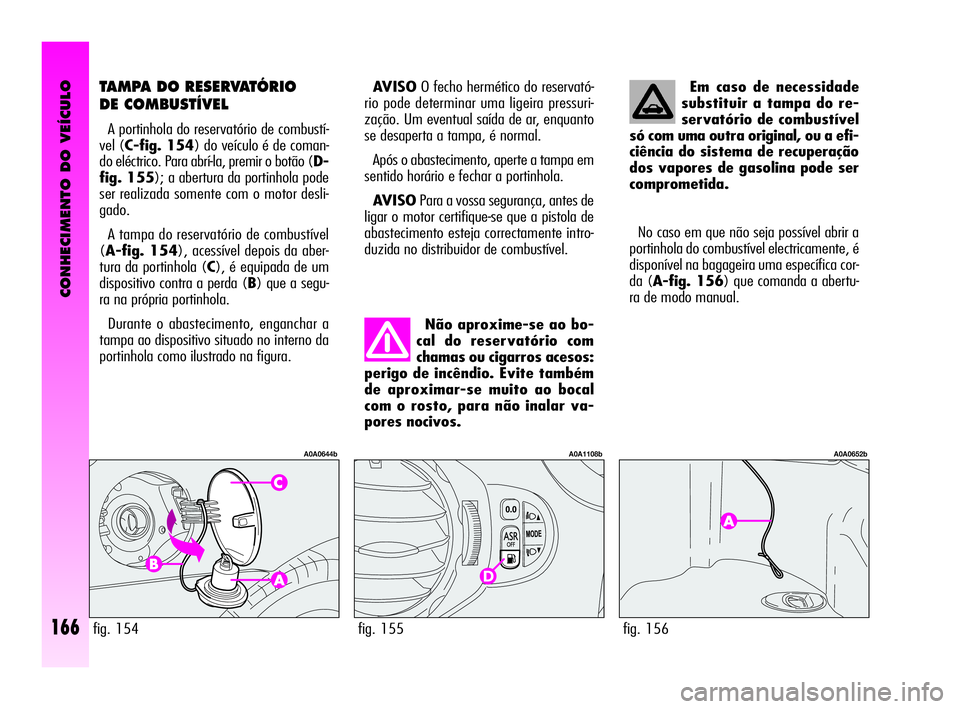 Alfa Romeo GT 2005 Manual de Uso e Manutenção (in Portuguese) CONHECIMENTO DO VEÍCULO
166
AV I S OO fecho hermético do reservató-
rio pode determinar uma ligeira pressuri-
zação. Um eventual saída de ar, enquanto
se desaperta a tampa, é normal.
Após o a Alfa Romeo GT 2005 Manual de Uso e Manutenção (in Portuguese) CONHECIMENTO DO VEÍCULO
166
AV I S OO fecho hermético do reservató-
rio pode determinar uma ligeira pressuri-
zação. Um eventual saída de ar, enquanto
se desaperta a tampa, é normal.
Após o a