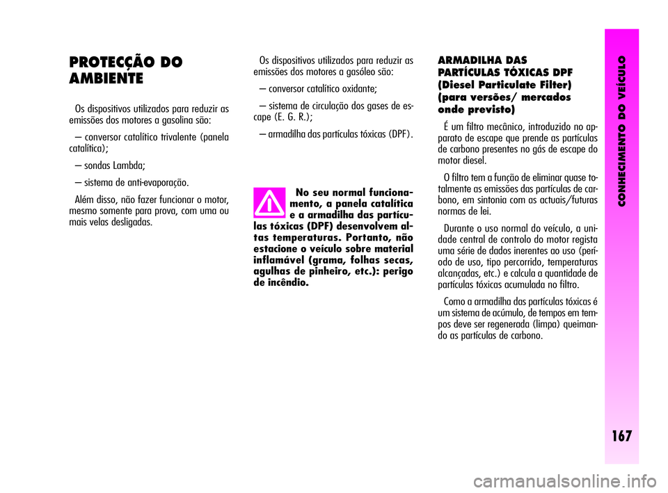 Alfa Romeo GT 2005 Manual de Uso e Manutenção (in Portuguese) CONHECIMENTO DO VEÍCULO
167
Os dispositivos utilizados para reduzir as
emissões dos motores a gasóleo são:
– conversor catalítico oxidante;
– sistema de circulação dos gases de es-
cape ( Alfa Romeo GT 2005 Manual de Uso e Manutenção (in Portuguese) CONHECIMENTO DO VEÍCULO
167
Os dispositivos utilizados para reduzir as
emissões dos motores a gasóleo são:
– conversor catalítico oxidante;
– sistema de circulação dos gases de es-
cape (