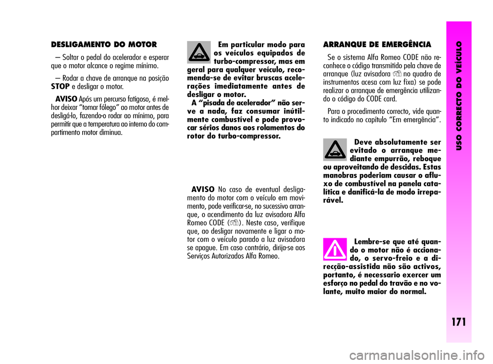 Alfa Romeo GT 2005 Manual de Uso e Manutenção (in Portuguese) USO CORRECTO DO VEÍCULO
171
Deve absolutamente ser
evitado o arranque me-
diante empurrão, reboque
ou aproveitando de descidas. Estas
manobras poderiam causar o aflu-
xo de combustível na panela ca Alfa Romeo GT 2005 Manual de Uso e Manutenção (in Portuguese) USO CORRECTO DO VEÍCULO
171
Deve absolutamente ser
evitado o arranque me-
diante empurrão, reboque
ou aproveitando de descidas. Estas
manobras poderiam causar o aflu-
xo de combustível na panela ca