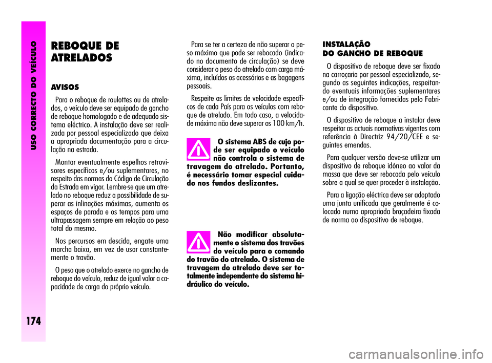 Alfa Romeo GT 2005 Manual de Uso e Manutenção (in Portuguese) USO CORRECTO DO VEÍCULO
174
REBOQUE DE
ATRELADOS
AVISOS
Para o reboque de roulottes ou de atrela-
dos, o veículo deve ser equipado de gancho
de reboque homologado e de adequado sis-
tema eléctri Alfa Romeo GT 2005 Manual de Uso e Manutenção (in Portuguese) USO CORRECTO DO VEÍCULO
174
REBOQUE DE
ATRELADOS
AVISOS
Para o reboque de roulottes ou de atrela-
dos, o veículo deve ser equipado de gancho
de reboque homologado e de adequado sis-
tema eléctri