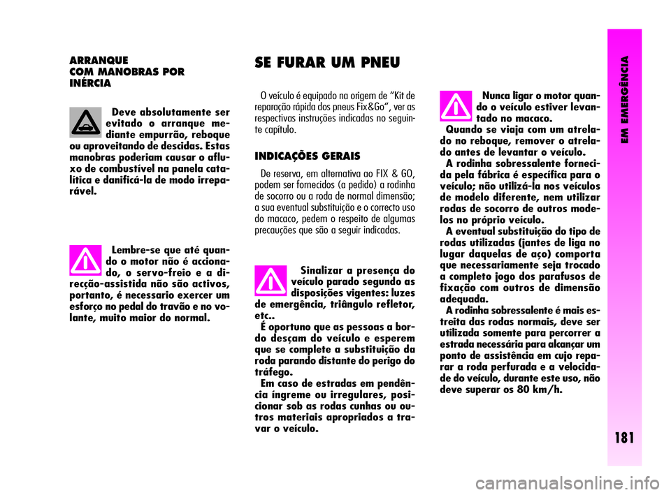 Alfa Romeo GT 2005  Manual de Uso e Manutenção (in Portuguese) EM EMERGÊNCIA
181
O veículo é equipado na origem de “Kit de
reparação rápida dos pneus Fix&Go“, ver as
respectivas instruções indicadas no seguin-
te capítulo. 
INDICAÇÕES GERAIS 
De re