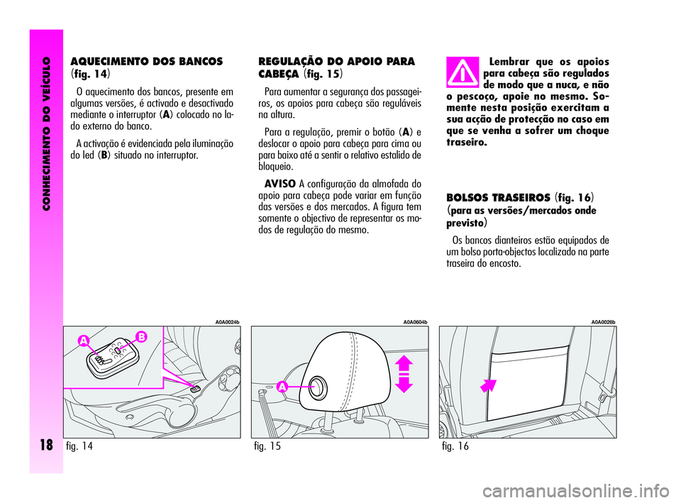 Alfa Romeo GT 2005  Manual de Uso e Manutenção (in Portuguese) CONHECIMENTO DO VEÍCULO
18
BOLSOS TRASEIROS (fig. 16)
(para as versões/mercados onde
previsto
)
Os bancos dianteiros estão equipados de
um bolso porta-objectos localizado na parte
traseira do encos