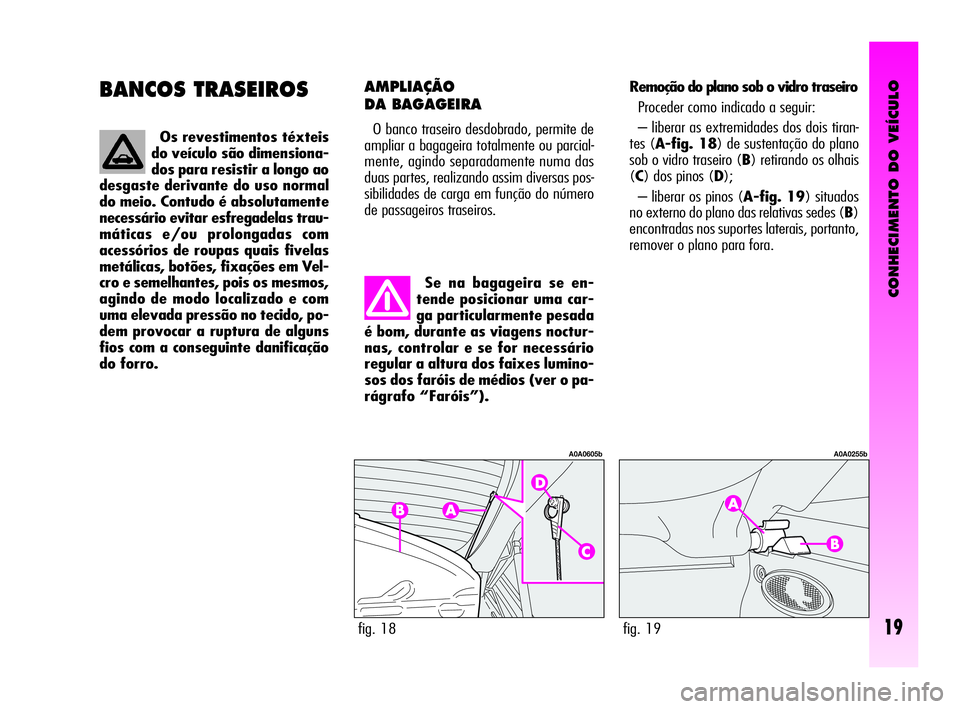 Alfa Romeo GT 2005 Manual de Uso e Manutenção (in Portuguese) CONHECIMENTO DO VEÍCULO
19
BANCOS TRASEIROS
Se na bagageira se en-
tende posicionar uma car-
ga particularmente pesada
é bom, durante as viagens noctur-
nas, controlar e se for necessário
regular a Alfa Romeo GT 2005 Manual de Uso e Manutenção (in Portuguese) CONHECIMENTO DO VEÍCULO
19
BANCOS TRASEIROS
Se na bagageira se en-
tende posicionar uma car-
ga particularmente pesada
é bom, durante as viagens noctur-
nas, controlar e se for necessário
regular a