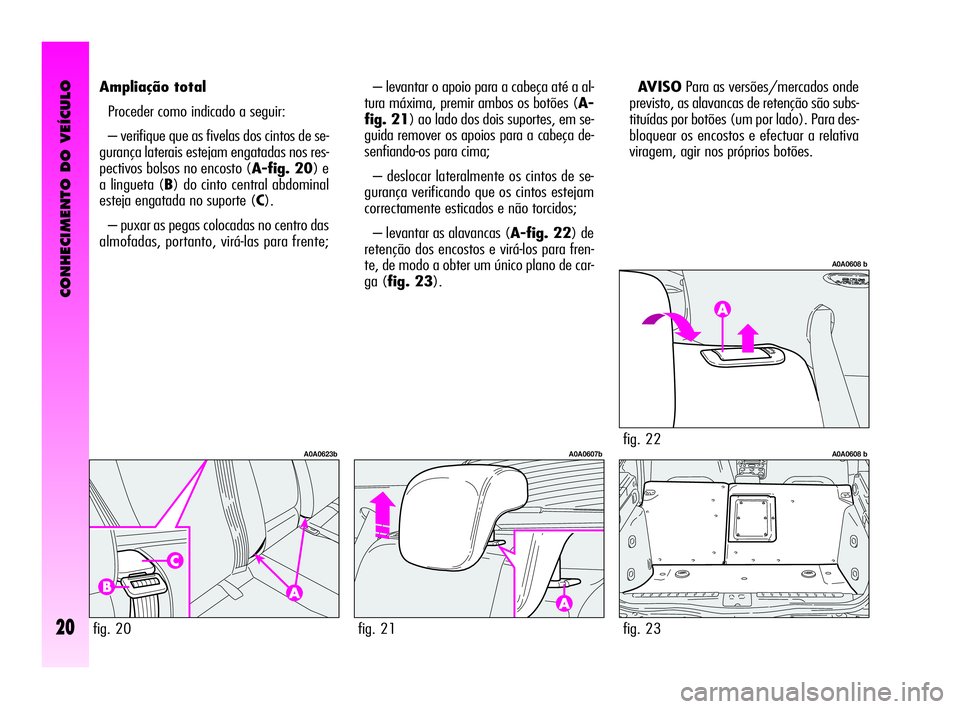 Alfa Romeo GT 2005 Manual de Uso e Manutenção (in Portuguese) CONHECIMENTO DO VEÍCULO
20
– levantar o apoio para a cabeça até a al-
tura máxima, premir ambos os botões (A-
fig. 21) ao lado dos dois suportes, em se-
guida remover os apoios para a cabeça d Alfa Romeo GT 2005 Manual de Uso e Manutenção (in Portuguese) CONHECIMENTO DO VEÍCULO
20
– levantar o apoio para a cabeça até a al-
tura máxima, premir ambos os botões (A-
fig. 21) ao lado dos dois suportes, em se-
guida remover os apoios para a cabeça d