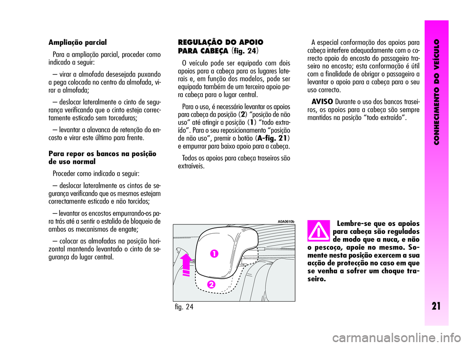 Alfa Romeo GT 2005 Manual de Uso e Manutenção (in Portuguese) CONHECIMENTO DO VEÍCULO
21
Lembre-se que os apoios
para cabeça são regulados
de modo que a nuca, e não
o pescoço, apoie no mesmo. So-
mente nesta posição exercem a sua
acção de protecção no Alfa Romeo GT 2005 Manual de Uso e Manutenção (in Portuguese) CONHECIMENTO DO VEÍCULO
21
Lembre-se que os apoios
para cabeça são regulados
de modo que a nuca, e não
o pescoço, apoie no mesmo. So-
mente nesta posição exercem a sua
acção de protecção no