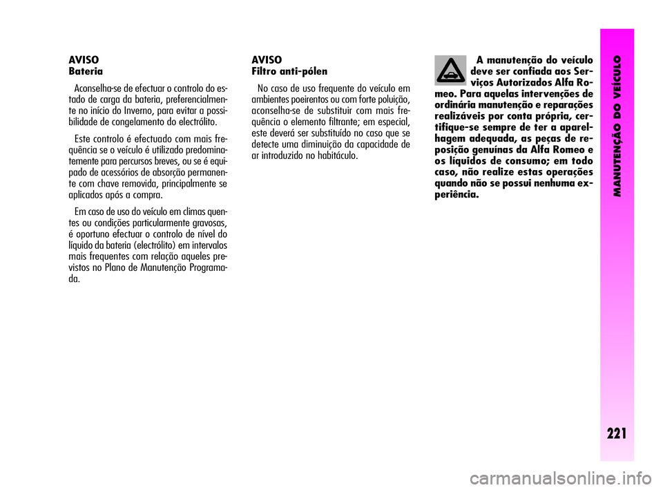 Alfa Romeo GT 2005 Manual de Uso e Manutenção (in Portuguese) MANUTENÇÃO DO VEÍCULO
221
A manutenção do veículo
deve ser confiada aos Ser-
viços Autorizados Alfa Ro-
meo. Para aquelas intervenções de
ordinária manutenção e reparações
realizáveis p Alfa Romeo GT 2005 Manual de Uso e Manutenção (in Portuguese) MANUTENÇÃO DO VEÍCULO
221
A manutenção do veículo
deve ser confiada aos Ser-
viços Autorizados Alfa Ro-
meo. Para aquelas intervenções de
ordinária manutenção e reparações
realizáveis p
