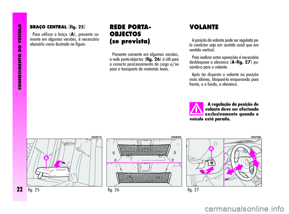 Alfa Romeo GT 2005 Manual de Uso e Manutenção (in Portuguese) CONHECIMENTO DO VEÍCULO
22
VOLANTE
A posição do volante pode ser regulada pe-
lo condutor seja em sentido axial que em
sentido vertical.
Para realizar estas operações é necessário
desbloquear a Alfa Romeo GT 2005 Manual de Uso e Manutenção (in Portuguese) CONHECIMENTO DO VEÍCULO
22
VOLANTE
A posição do volante pode ser regulada pe-
lo condutor seja em sentido axial que em
sentido vertical.
Para realizar estas operações é necessário
desbloquear a