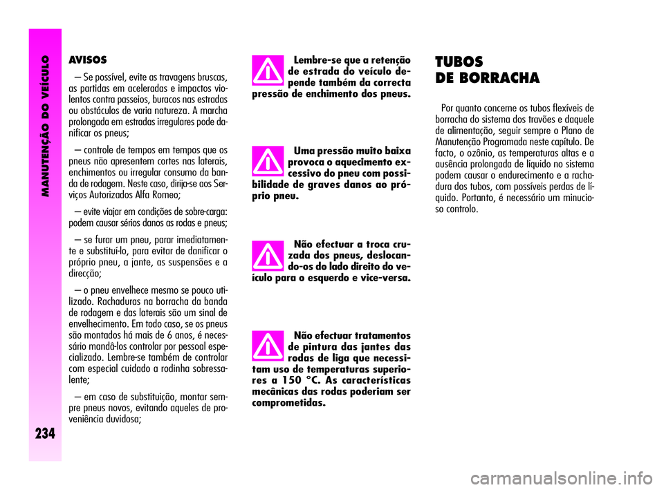 Alfa Romeo GT 2010  Manual de Uso e Manutenção (in Portuguese) MANUTENÇÃO DO VEÍCULO
234
Não efectuar tratamentos
de pintura das jantes das
rodas de liga que necessi-
tam uso de temperaturas superio-
res a 150 °C. As características
mecânicas das rodas pod