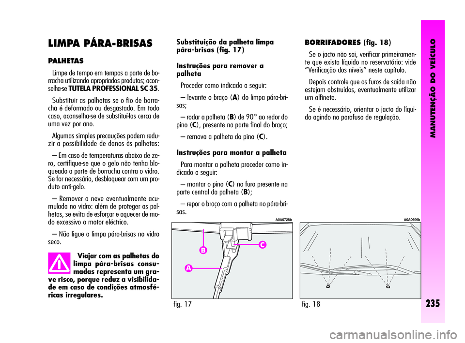 Alfa Romeo GT 2010  Manual de Uso e Manutenção (in Portuguese) MANUTENÇÃO DO VEÍCULO
235
BORRIFADORES (fig. 18)
Se o jacto não sai, verificar primeiramen-
te que exista líquido no reservatório: vide
“Verificação dos níveis” neste capítulo. 
Depois c