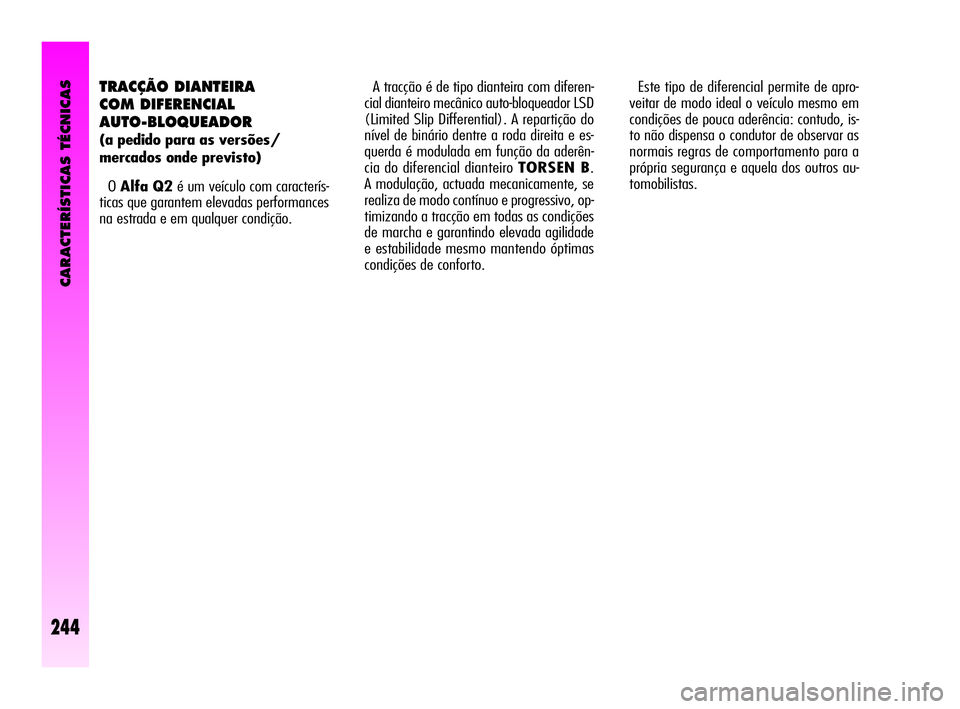 Alfa Romeo GT 2010  Manual de Uso e Manutenção (in Portuguese) CARACTERÍSTICAS TÉCNICAS
244
TRACÇÃO DIANTEIRA 
COM DIFERENCIAL 
AUTO-BLOQUEADOR
(a pedido para as versões/
mercados onde previsto)
OAlfa Q2é um veículo com caracterís-
ticas que garantem elev