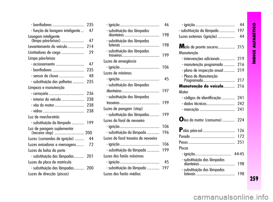 Alfa Romeo GT 2010 Manual de Uso e Manutenção (in Portuguese) ÍNDICE ALFABÉTICO
259
- borrifadores ............................ 235
- função de lavagem inteligente ... 47
Lavagem inteligente
(limpa pára-brisas) .................... 47
Levantamento do ve Alfa Romeo GT 2010 Manual de Uso e Manutenção (in Portuguese) ÍNDICE ALFABÉTICO
259
- borrifadores ............................ 235
- função de lavagem inteligente ... 47
Lavagem inteligente
(limpa pára-brisas) .................... 47
Levantamento do ve