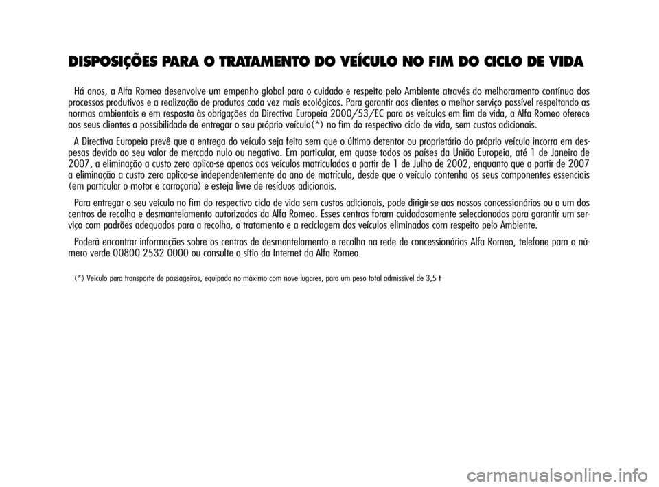 Alfa Romeo GT 2010 Manual de Uso e Manutenção (in Portuguese) DISPOSIÇÕES PARA O TRATAMENTO DO VEÍCULO NO FIM DO CICLO DE VIDA
Há anos, a Alfa Romeo desenvolve um empenho global para o cuidado e respeito pelo Ambiente através do melhoramento contínuo dos
p Alfa Romeo GT 2010 Manual de Uso e Manutenção (in Portuguese) DISPOSIÇÕES PARA O TRATAMENTO DO VEÍCULO NO FIM DO CICLO DE VIDA
Há anos, a Alfa Romeo desenvolve um empenho global para o cuidado e respeito pelo Ambiente através do melhoramento contínuo dos
p