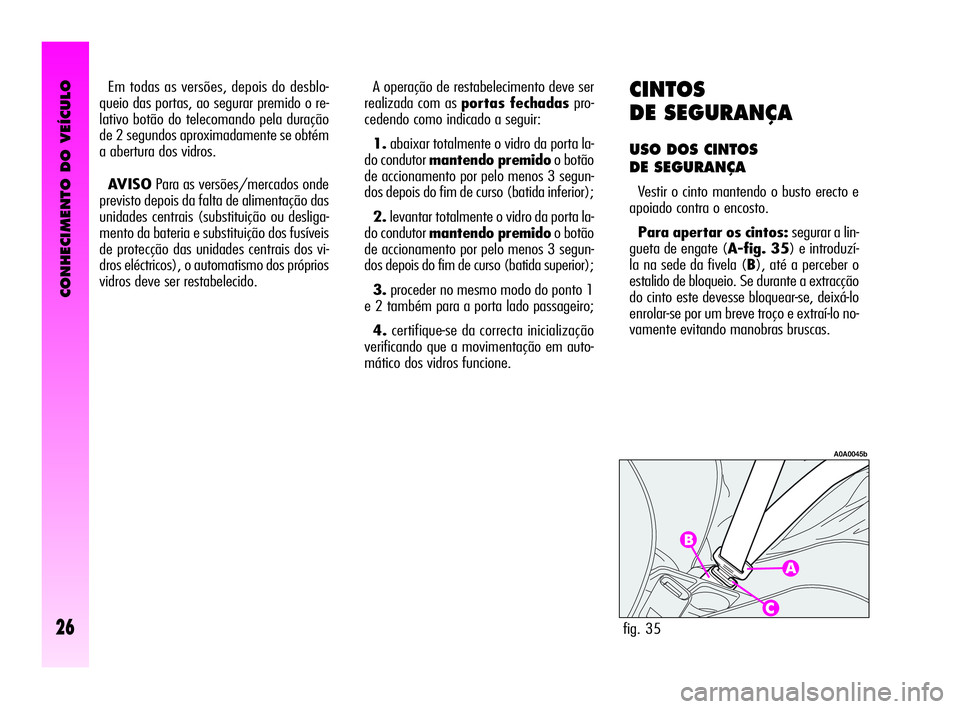 Alfa Romeo GT 2005 Manual de Uso e Manutenção (in Portuguese) CONHECIMENTO DO VEÍCULO
26
CINTOS
DE SEGURANÇA
USO DOS CINTOS
DE SEGURANÇA
Vestir o cinto mantendo o busto erecto e
apoiado contra o encosto.
Para apertar os cintos: segurar a lin-
gueta de engate Alfa Romeo GT 2005 Manual de Uso e Manutenção (in Portuguese) CONHECIMENTO DO VEÍCULO
26
CINTOS
DE SEGURANÇA
USO DOS CINTOS
DE SEGURANÇA
Vestir o cinto mantendo o busto erecto e
apoiado contra o encosto.
Para apertar os cintos: segurar a lin-
gueta de engate