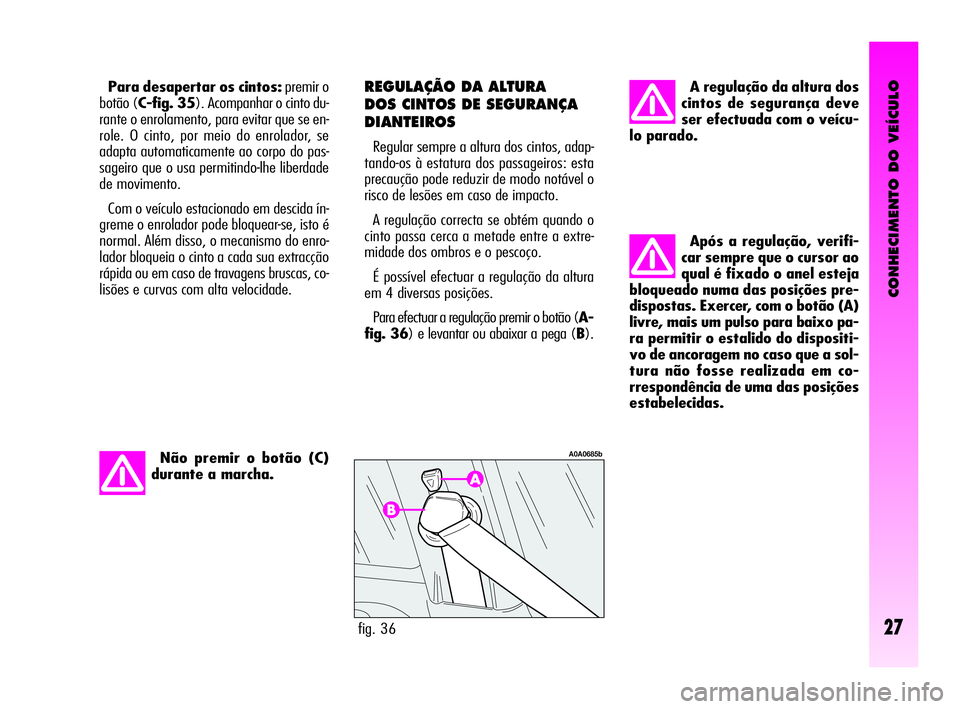 Alfa Romeo GT 2005 Manual de Uso e Manutenção (in Portuguese) CONHECIMENTO DO VEÍCULO
27
Após a regulação, verifi-
car sempre que o cursor ao
qual é fixado o anel esteja
bloqueado numa das posições pre-
dispostas. Exercer, com o botão (A)
livre, mais um Alfa Romeo GT 2005 Manual de Uso e Manutenção (in Portuguese) CONHECIMENTO DO VEÍCULO
27
Após a regulação, verifi-
car sempre que o cursor ao
qual é fixado o anel esteja
bloqueado numa das posições pre-
dispostas. Exercer, com o botão (A)
livre, mais um