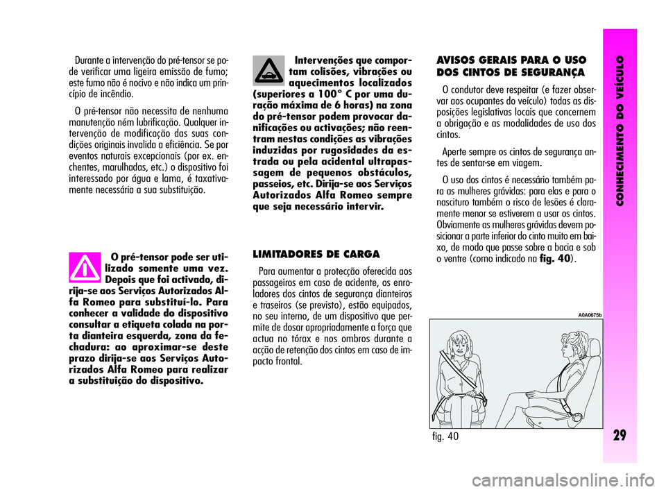 Alfa Romeo GT 2009 Manual de Uso e Manutenção (in Portuguese) CONHECIMENTO DO VEÍCULO
29
O pré-tensor pode ser uti-
lizado somente uma vez.
Depois que foi activado, di-
rija-se aos Serviços Autorizados Al-
fa Romeo para substituí-lo. Para
conhecer a validade Alfa Romeo GT 2009 Manual de Uso e Manutenção (in Portuguese) CONHECIMENTO DO VEÍCULO
29
O pré-tensor pode ser uti-
lizado somente uma vez.
Depois que foi activado, di-
rija-se aos Serviços Autorizados Al-
fa Romeo para substituí-lo. Para
conhecer a validade