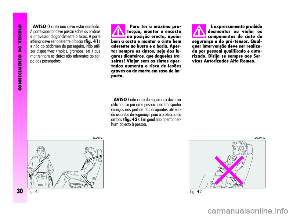 Alfa Romeo GT 2009 Manual de Uso e Manutenção (in Portuguese) CONHECIMENTO DO VEÍCULO
30
É expressamente proibido
desmontar ou violar os
componentes do cinto de
segurança e do pré-tensor. Qual-
quer intervenção deve ser realiza-
da por pessoal qualificado Alfa Romeo GT 2009 Manual de Uso e Manutenção (in Portuguese) CONHECIMENTO DO VEÍCULO
30
É expressamente proibido
desmontar ou violar os
componentes do cinto de
segurança e do pré-tensor. Qual-
quer intervenção deve ser realiza-
da por pessoal qualificado