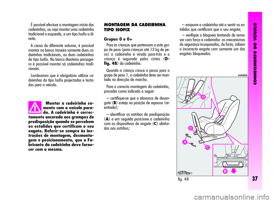 Alfa Romeo GT 2009 Manual de Uso e Manutenção (in Portuguese) CONHECIMENTO DO VEÍCULO
37
Montar a cadeirinha so-
mente com o veículo para-
do. A cadeirinha é correc-
tamente ancorada aos grampos de
predisposição quando se percebem
os estalidos que certifica Alfa Romeo GT 2009 Manual de Uso e Manutenção (in Portuguese) CONHECIMENTO DO VEÍCULO
37
Montar a cadeirinha so-
mente com o veículo para-
do. A cadeirinha é correc-
tamente ancorada aos grampos de
predisposição quando se percebem
os estalidos que certifica