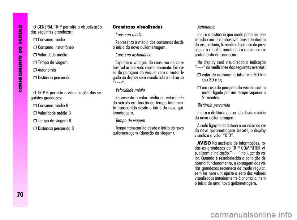 Alfa Romeo GT 2010 Manual de Uso e Manutenção (in Portuguese) CONHECIMENTO DO VEÍCULO
70
Grandezas visualizadas
Consumo médio
Representa a média dos consumos desde
o início da nova quilometragem.
Consumo instantâneo
Exprime a variação do consumo de co Alfa Romeo GT 2010 Manual de Uso e Manutenção (in Portuguese) CONHECIMENTO DO VEÍCULO
70
Grandezas visualizadas
Consumo médio
Representa a média dos consumos desde
o início da nova quilometragem.
Consumo instantâneo
Exprime a variação do consumo de co