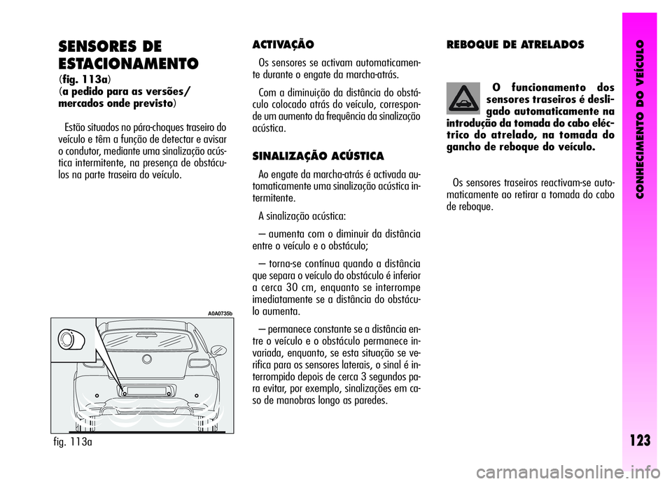 Alfa Romeo GT 2006  Manual de Uso e Manutenção (in Portuguese) O funcionamento dos
sensores traseiros é desli-
gado automaticamente na
introdução da tomada do cabo eléc-
trico do atrelado, na tomada do
gancho de reboque do veículo.
Os sensores traseiros reac