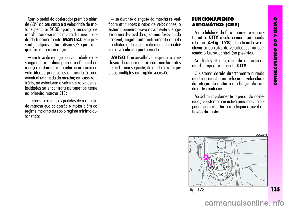 Alfa Romeo GT 2006  Manual de Uso e Manutenção (in Portuguese) CONHECIMENTO DO VEÍCULO
Com o pedal do acelerador premido além
de 60% do seu curso e a velocidade do mo-
tor superior as 5000 r.p.m., a  mudança de
marcha torna-se mais rápida. Na modalida-
de de 