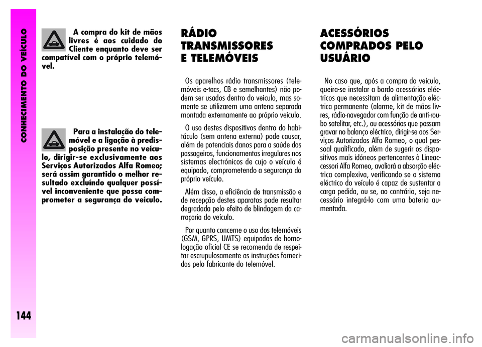 Alfa Romeo GT 2006  Manual de Uso e Manutenção (in Portuguese) CONHECIMENTO DO VEÍCULO
144
Para a instalação do tele-
móvel e a ligação à predis-
posição presente no veícu-
lo, dirigir-se exclusivamente aos
Serviços Autorizados Alfa Romeo;
será assim 