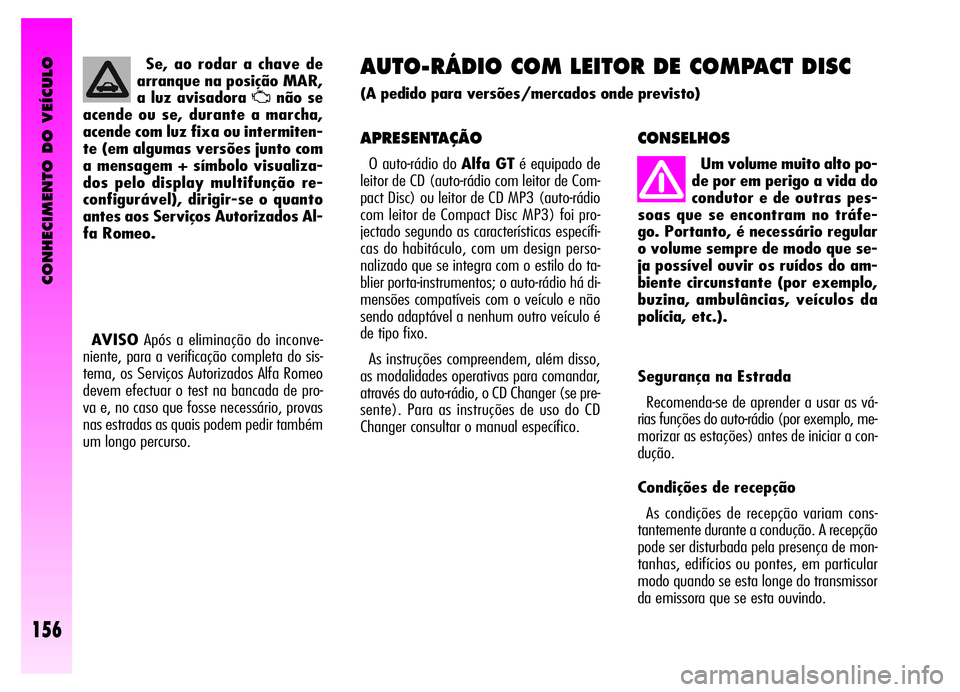 Alfa Romeo GT 2006  Manual de Uso e Manutenção (in Portuguese) CONHECIMENTO DO VEÍCULO
156
AVISOApós a eliminação do inconve-
niente, para a verificação completa do sis-
tema, os Serviços Autorizados Alfa Romeo
devem efectuar o test na bancada de pro-
va e