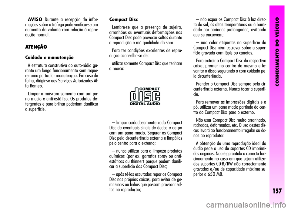 Alfa Romeo GT 2006  Manual de Uso e Manutenção (in Portuguese) CONHECIMENTO DO VEÍCULO
157
Compact Disc
Lembre-se que a presença de sujeira,
arranhões ou eventuais deformações nos
Compact Disc pode provocar saltos durante
a reprodução e má qualidade do so