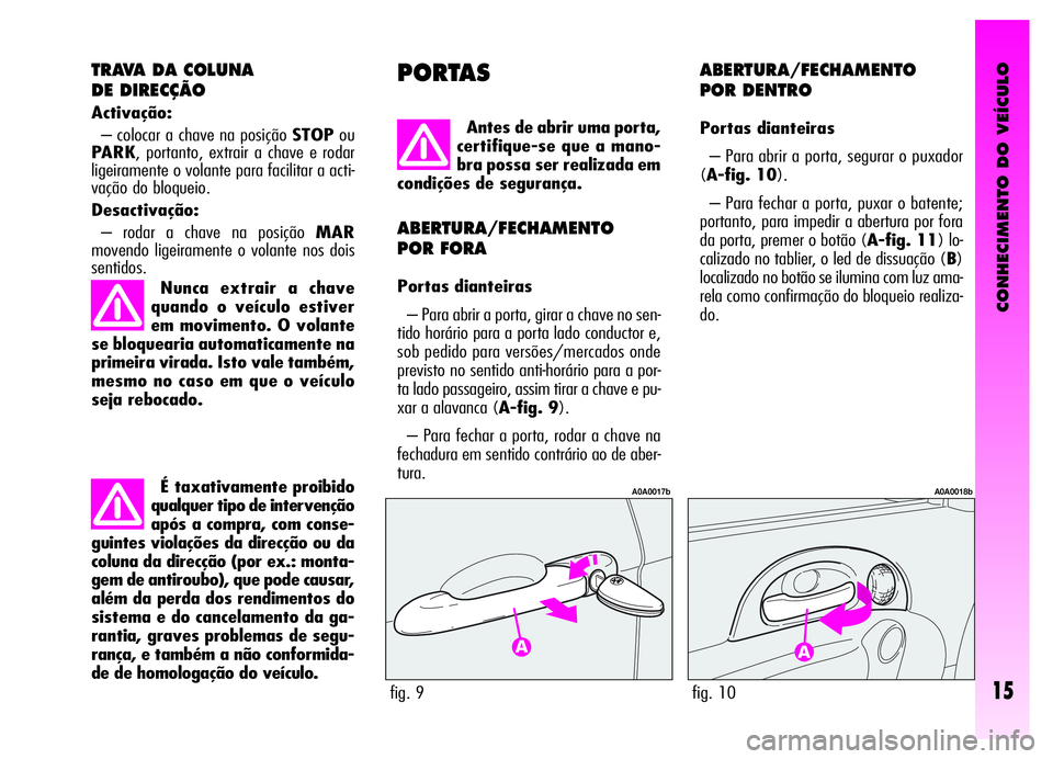 Alfa Romeo GT 2006 Manual de Uso e Manutenção (in Portuguese) É taxativamente proibido
qualquer tipo de intervenção
após a compra, com conse-
guintes violações da direcção ou da
coluna da direcção (por ex.: monta-
gem de antiroubo), que pode causar,
al Alfa Romeo GT 2006 Manual de Uso e Manutenção (in Portuguese) É taxativamente proibido
qualquer tipo de intervenção
após a compra, com conse-
guintes violações da direcção ou da
coluna da direcção (por ex.: monta-
gem de antiroubo), que pode causar,
al