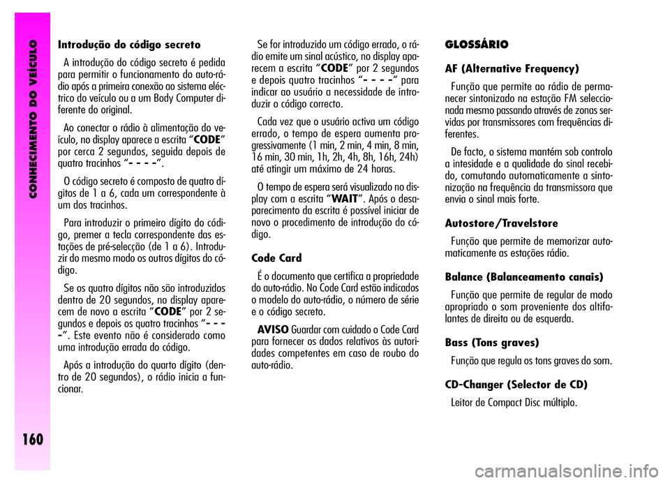 Alfa Romeo GT 2006  Manual de Uso e Manutenção (in Portuguese) CONHECIMENTO DO VEÍCULO
160
Introdução do código secreto
A introdução do código secreto é pedida
para permitir o funcionamento do auto-rá-
dio após a primeira conexão ao sistema eléc-
tric