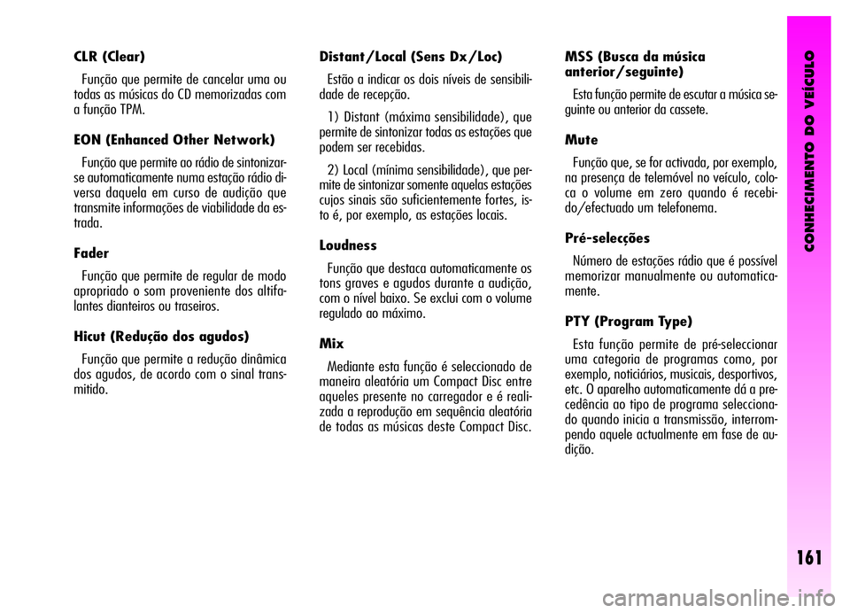 Alfa Romeo GT 2006  Manual de Uso e Manutenção (in Portuguese) CONHECIMENTO DO VEÍCULO
161
CLR (Clear) 
Função que permite de cancelar uma ou
todas as músicas do CD memorizadas com
a função TPM. 
EON (Enhanced Other Network)
Função que permite ao rádio d