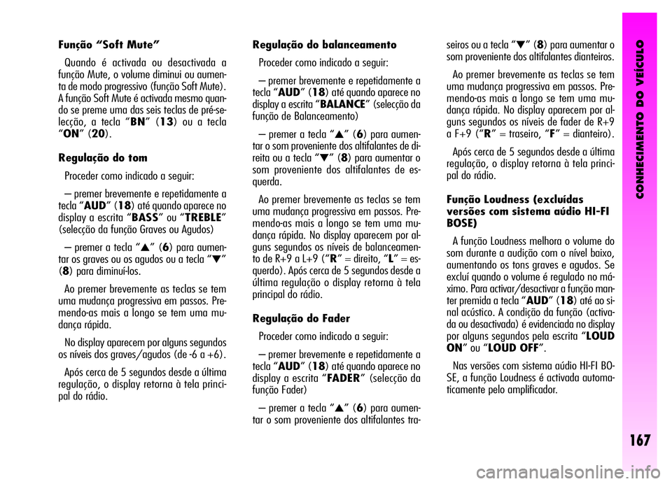 Alfa Romeo GT 2006  Manual de Uso e Manutenção (in Portuguese) CONHECIMENTO DO VEÍCULO
167
Função “Soft Mute”
Quando é activada ou desactivada a
função Mute, o volume diminui ou aumen-
ta de modo progressivo (função Soft Mute).
A função Soft Mute é