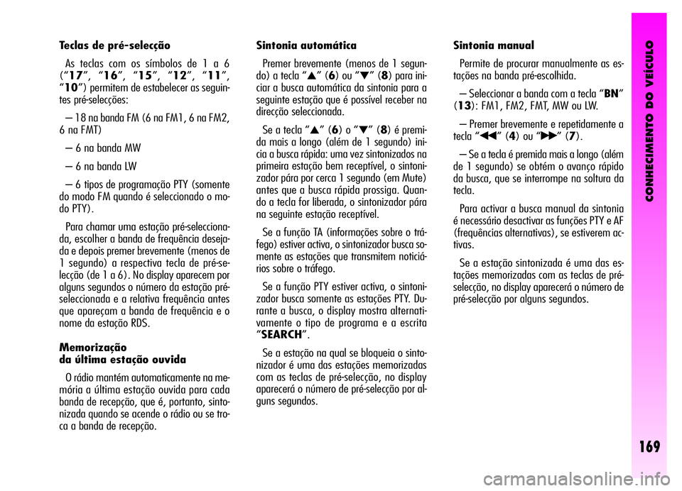Alfa Romeo GT 2006  Manual de Uso e Manutenção (in Portuguese) CONHECIMENTO DO VEÍCULO
169
Teclas de pré-selecção
As teclas com os símbolos de 1 a 6
(“17”, “16”, “15”, “12”, “11”,
“10”) permitem de estabelecer as seguin-
tes pré-sele