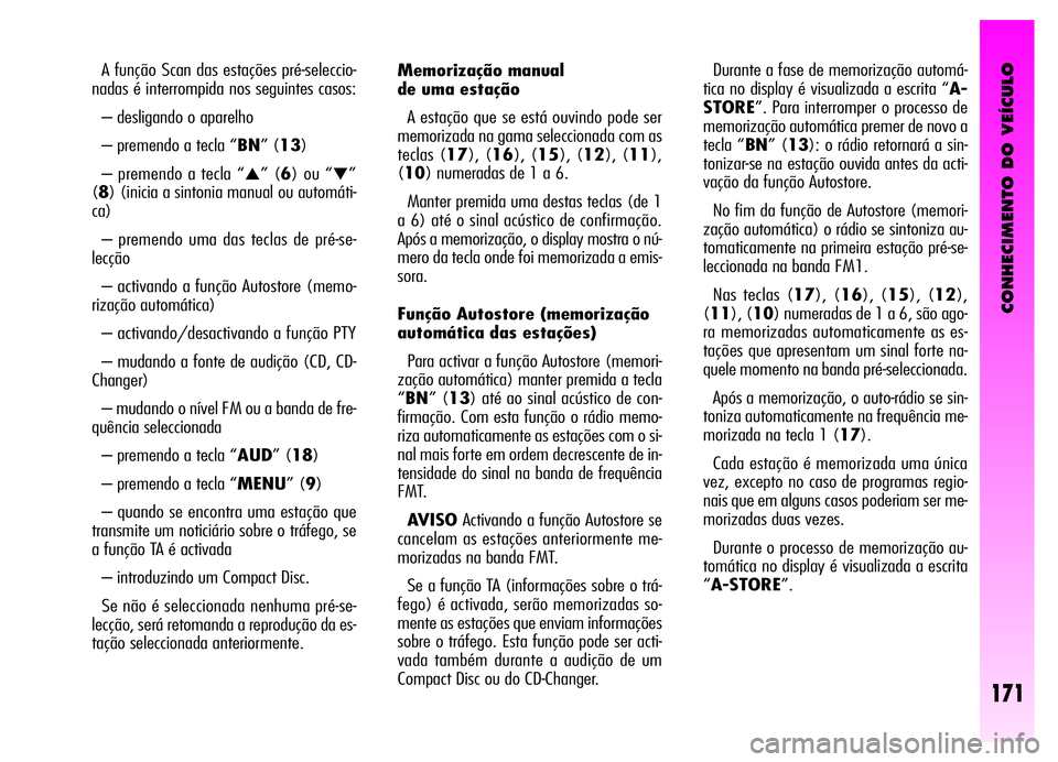 Alfa Romeo GT 2006  Manual de Uso e Manutenção (in Portuguese) CONHECIMENTO DO VEÍCULO
171
A função Scan das estações pré-seleccio-
nadas é interrompida nos seguintes casos:
– desligando o aparelho 
– premendo a tecla “BN” (13)
– premendo a tecla