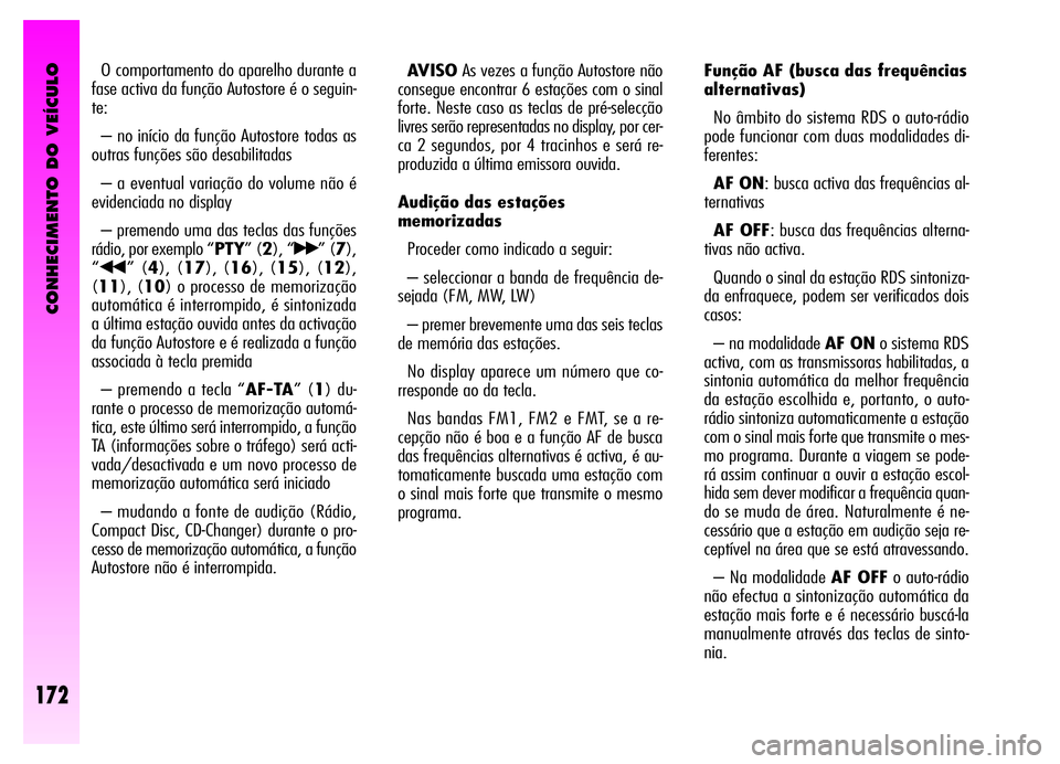 Alfa Romeo GT 2006  Manual de Uso e Manutenção (in Portuguese) CONHECIMENTO DO VEÍCULO
172
O comportamento do aparelho durante a
fase activa da função Autostore é o seguin-
te:
– no início da função Autostore todas as
outras funções são desabilitadas
