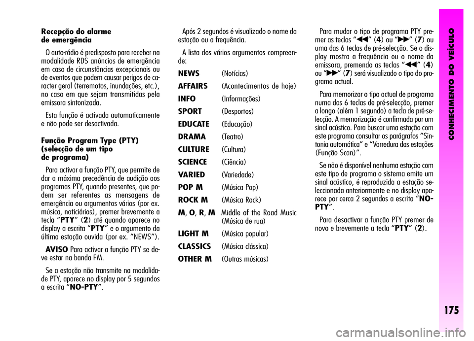 Alfa Romeo GT 2006  Manual de Uso e Manutenção (in Portuguese) CONHECIMENTO DO VEÍCULO
175
Recepção do alarme 
de emergência
O auto-rádio é predisposto para receber na
modalidade RDS anúncios de emergência
em caso de circunstâncias excepcionais ou
de eve