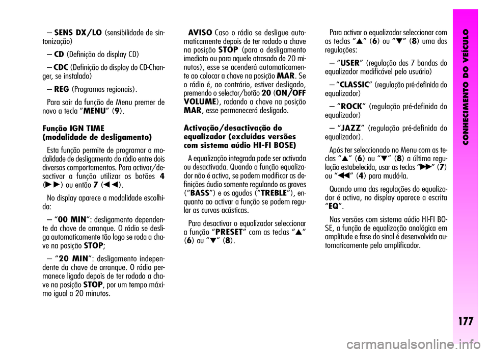 Alfa Romeo GT 2006  Manual de Uso e Manutenção (in Portuguese) CONHECIMENTO DO VEÍCULO
177
–SENS DX/LO(sensibilidade de sin-
tonização)
–CD(Definição do display CD)
–CDC(Definição do display do CD-Chan-
ger, se instalado)
–REG(Programas regionais).