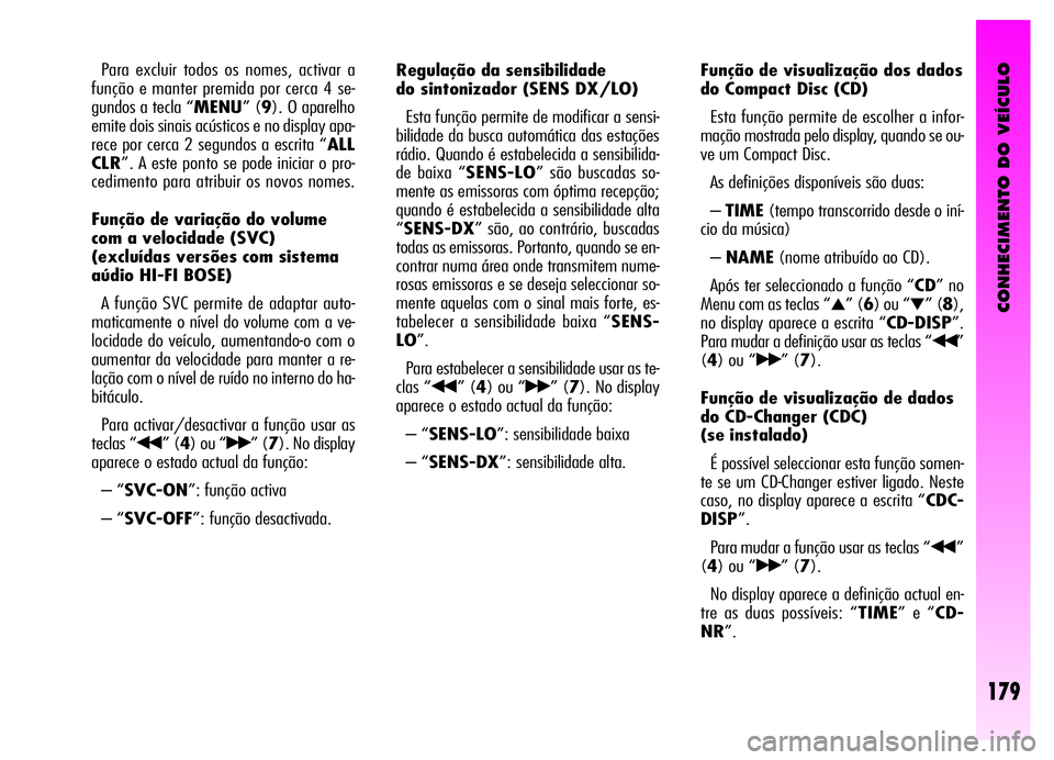 Alfa Romeo GT 2006 Manual de Uso e Manutenção (in Portuguese) CONHECIMENTO DO VEÍCULO
179
Para excluir todos os nomes, activar a
função e manter premida por cerca 4 se-
gundos a tecla “MENU” (9). O aparelho
emite dois sinais acústicos e no display apa-
r Alfa Romeo GT 2006 Manual de Uso e Manutenção (in Portuguese) CONHECIMENTO DO VEÍCULO
179
Para excluir todos os nomes, activar a
função e manter premida por cerca 4 se-
gundos a tecla “MENU” (9). O aparelho
emite dois sinais acústicos e no display apa-
r