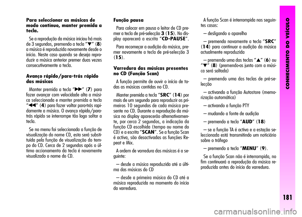 Alfa Romeo GT 2006 Manual de Uso e Manutenção (in Portuguese) CONHECIMENTO DO VEÍCULO
181
Para seleccionar as músicas de
modo contínuo, manter premida a
tecla.
Se a reprodução da música iniciou há mais
de 3 segundos, premendo a tecla “
▼” (8)
a mús Alfa Romeo GT 2006 Manual de Uso e Manutenção (in Portuguese) CONHECIMENTO DO VEÍCULO
181
Para seleccionar as músicas de
modo contínuo, manter premida a
tecla.
Se a reprodução da música iniciou há mais
de 3 segundos, premendo a tecla “
▼” (8)
a mús