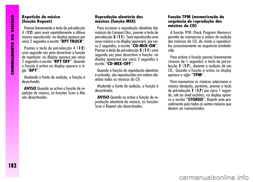 Alfa Romeo GT 2006 Manual de Uso e Manutenção (in Portuguese) CONHECIMENTO DO VEÍCULO
182
Repetição da música
(função Repeat)
Premer brevemente a tecla de pré-selecção
4(12) para ouvir repetidamente a última
música reproduzida: no display aparece por Alfa Romeo GT 2006 Manual de Uso e Manutenção (in Portuguese) CONHECIMENTO DO VEÍCULO
182
Repetição da música
(função Repeat)
Premer brevemente a tecla de pré-selecção
4(12) para ouvir repetidamente a última
música reproduzida: no display aparece por