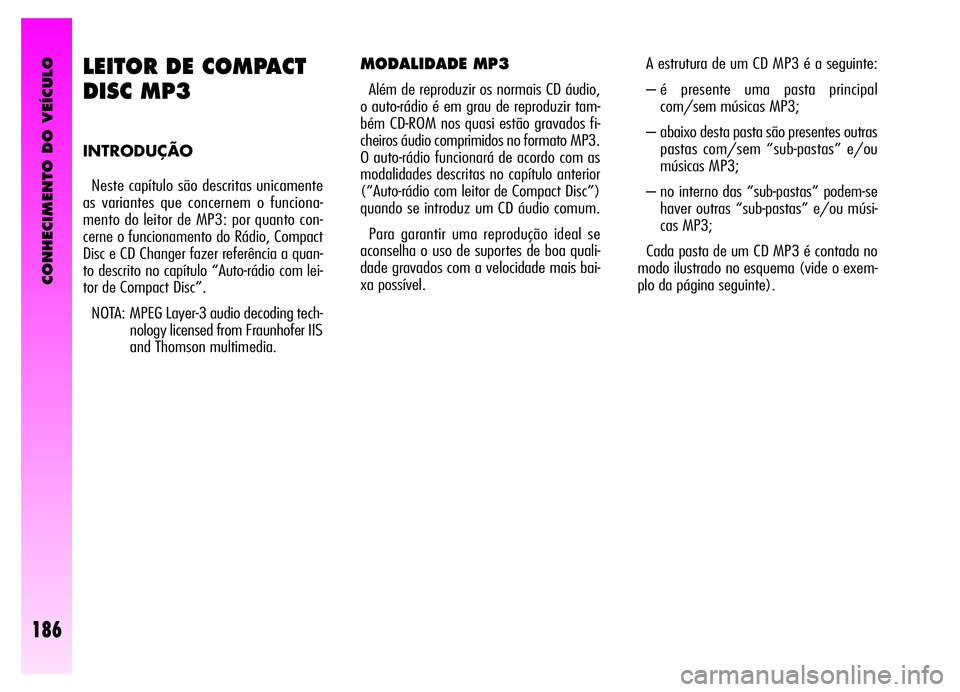 Alfa Romeo GT 2006 Manual de Uso e Manutenção (in Portuguese) CONHECIMENTO DO VEÍCULO
186
LEITOR DE COMPACT
DISC MP3
INTRODUÇÃO
Neste capítulo são descritas unicamente
as variantes que concernem o funciona-
mento do leitor de MP3: por quanto con-
cerne o fu Alfa Romeo GT 2006 Manual de Uso e Manutenção (in Portuguese) CONHECIMENTO DO VEÍCULO
186
LEITOR DE COMPACT
DISC MP3
INTRODUÇÃO
Neste capítulo são descritas unicamente
as variantes que concernem o funciona-
mento do leitor de MP3: por quanto con-
cerne o fu