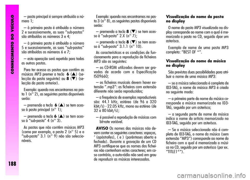 Alfa Romeo GT 2006 Manual de Uso e Manutenção (in Portuguese) CONHECIMENTO DO VEÍCULO
188
– pasta principal é sempre atribuído o nú-
mero 1;
– à primeira pasta é atribuído o número
2 e sucessivamente, as suas “sub-pastas”
são atribuídos os núm Alfa Romeo GT 2006 Manual de Uso e Manutenção (in Portuguese) CONHECIMENTO DO VEÍCULO
188
– pasta principal é sempre atribuído o nú-
mero 1;
– à primeira pasta é atribuído o número
2 e sucessivamente, as suas “sub-pastas”
são atribuídos os núm