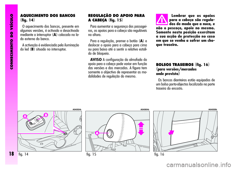 Alfa Romeo GT 2006 Manual de Uso e Manutenção (in Portuguese) CONHECIMENTO DO VEÍCULO
18
BOLSOS TRASEIROS (fig. 16)
(para versões/mercados
onde previsto
)
Os bancos dianteiros estão equipados de
um bolso porta-objectos localizado na parte
traseira do encosto Alfa Romeo GT 2006 Manual de Uso e Manutenção (in Portuguese) CONHECIMENTO DO VEÍCULO
18
BOLSOS TRASEIROS (fig. 16)
(para versões/mercados
onde previsto
)
Os bancos dianteiros estão equipados de
um bolso porta-objectos localizado na parte
traseira do encosto