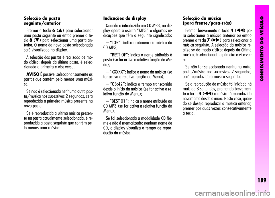 Alfa Romeo GT 2006 Manual de Uso e Manutenção (in Portuguese) CONHECIMENTO DO VEÍCULO
189
Selecção da pasta
seguinte/anterior
Premer a tecla 6(
N) para seleccionar
uma pasta seguinte ou então premer a te-
cla8(
O) para seleccionar uma pasta an-
terior. O nom Alfa Romeo GT 2006 Manual de Uso e Manutenção (in Portuguese) CONHECIMENTO DO VEÍCULO
189
Selecção da pasta
seguinte/anterior
Premer a tecla 6(
N) para seleccionar
uma pasta seguinte ou então premer a te-
cla8(
O) para seleccionar uma pasta an-
terior. O nom