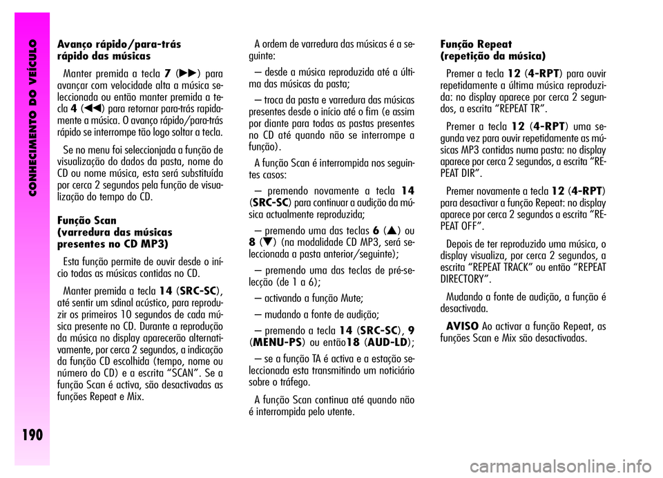 Alfa Romeo GT 2006 Manual de Uso e Manutenção (in Portuguese) CONHECIMENTO DO VEÍCULO
190
Avanço rápido/para-trás
rápido das músicas
Manter premida a tecla 7(
˙˙) para
avançar com velocidade alta a música se-
leccionada ou então manter premida a te-
Alfa Romeo GT 2006 Manual de Uso e Manutenção (in Portuguese) CONHECIMENTO DO VEÍCULO
190
Avanço rápido/para-trás
rápido das músicas
Manter premida a tecla 7(
˙˙) para
avançar com velocidade alta a música se-
leccionada ou então manter premida a te-