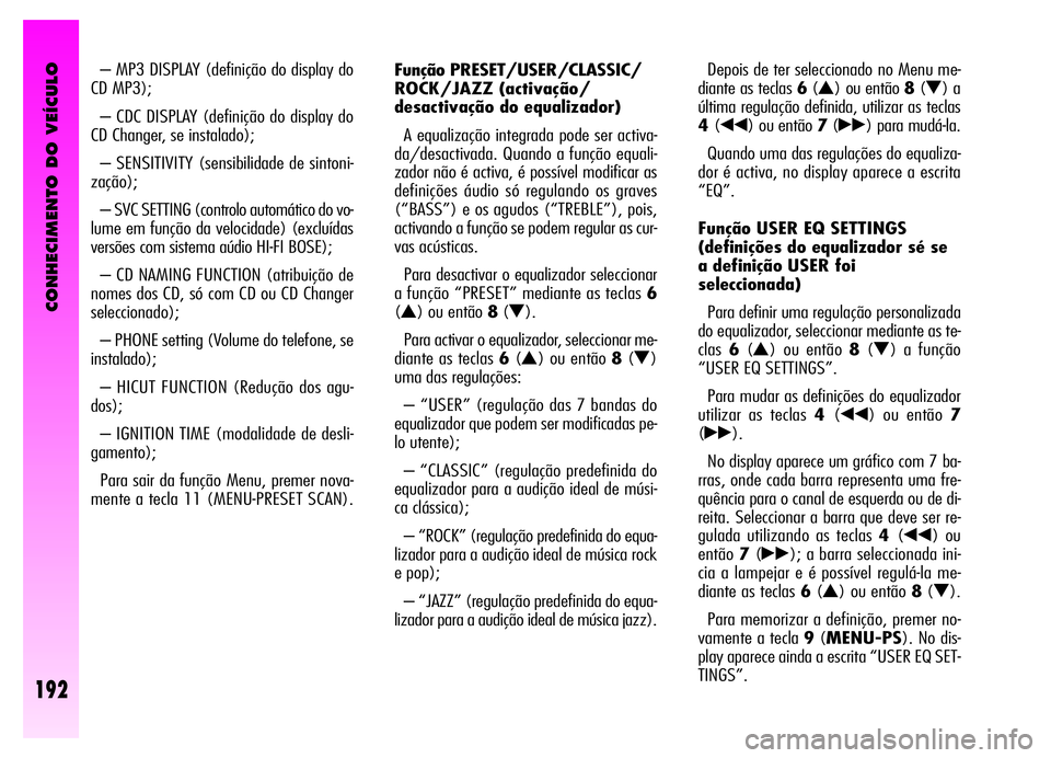 Alfa Romeo GT 2006 Manual de Uso e Manutenção (in Portuguese) CONHECIMENTO DO VEÍCULO
192
– MP3 DISPLAY (definição do display do
CD MP3);
– CDC DISPLAY (definição do display do
CD Changer, se instalado);
– SENSITIVITY (sensibilidade de sintoni-
zaçã Alfa Romeo GT 2006 Manual de Uso e Manutenção (in Portuguese) CONHECIMENTO DO VEÍCULO
192
– MP3 DISPLAY (definição do display do
CD MP3);
– CDC DISPLAY (definição do display do
CD Changer, se instalado);
– SENSITIVITY (sensibilidade de sintoni-
zaçã